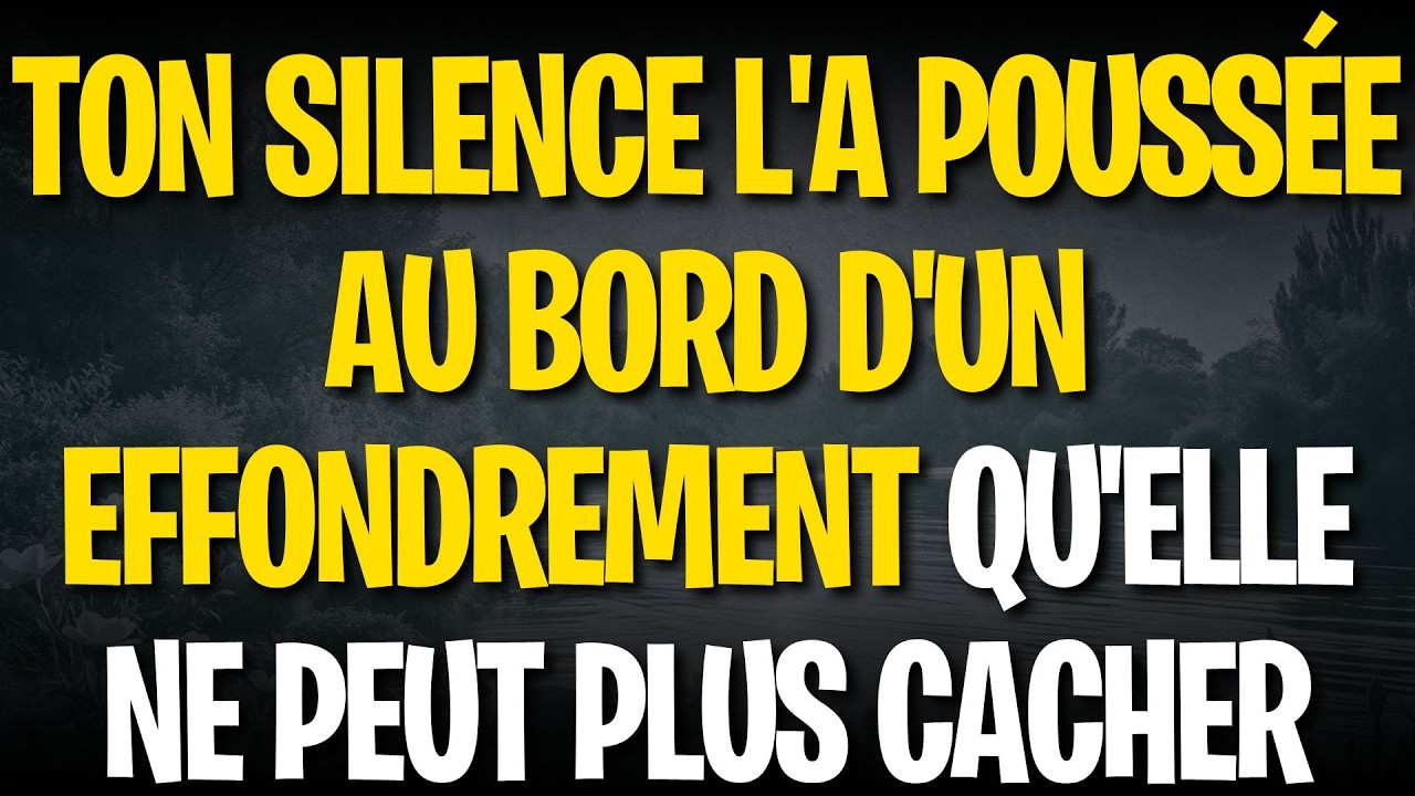 Ton silence l'a poussée au bord d'un effondrement qu'elle ne peut plus cacher