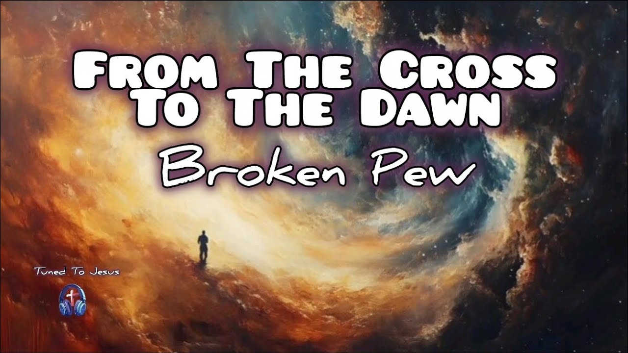From The Cross To The Dawn | Broken Pew