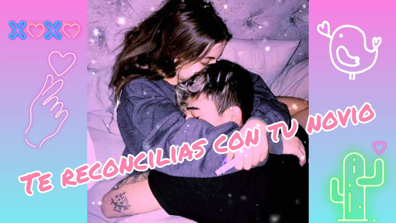 Te reconcilias con tu novio...🙏🏻🛐