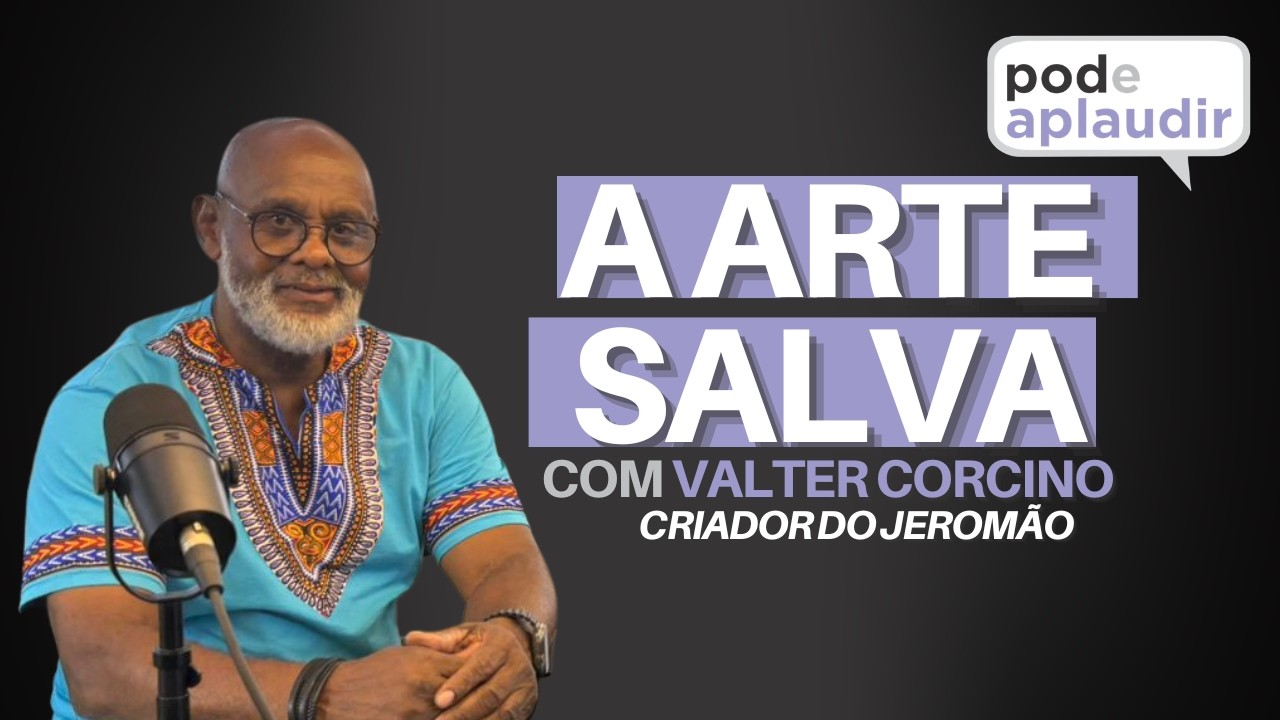 A ARTE SALVA (COM VALTER CORCINO) - PODE APLAUDIR