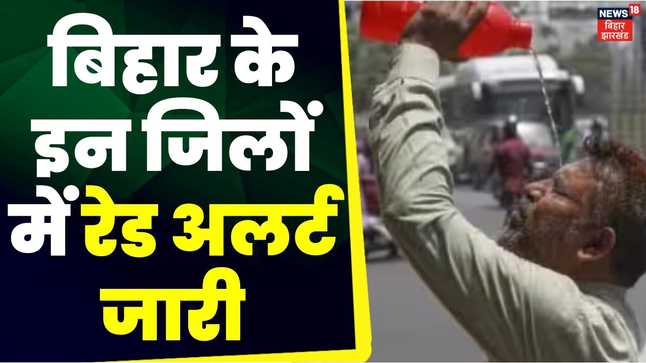 Heat Wave in Bihar : बिहार के इन जिलों में जारी किया गया रेड अलर्ट | Breaking News | Top News