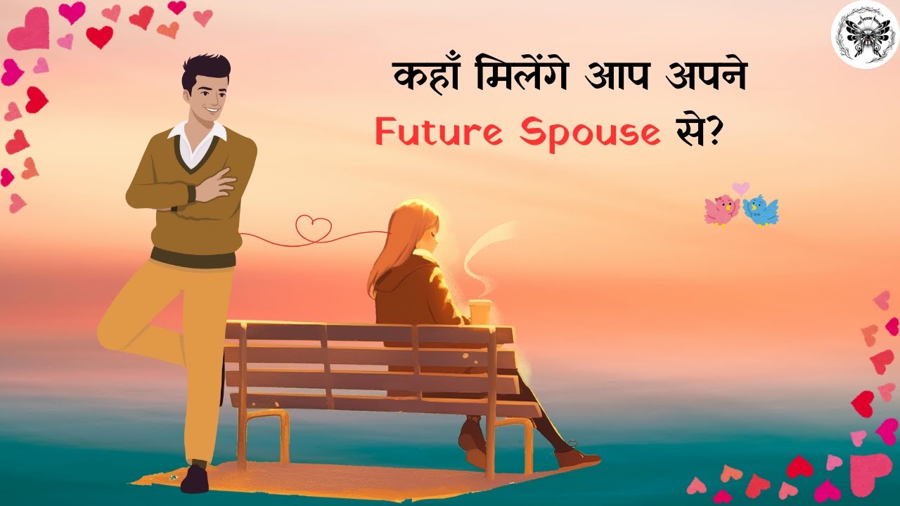 Where will you meet your Future Spouse?  कहाँ मिलेंगे आप अपने Future Spouse से? Pick A Card.