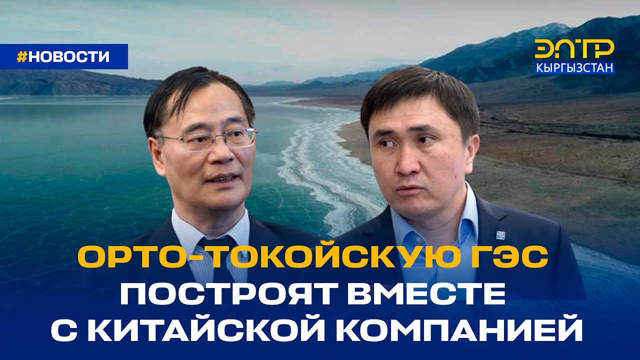 ОРТО-ТОКОЙСКУЮ ГЭС ПОСТРОЯТ ВМЕСТЕ С КИТАЙСКОЙ КОМПАНИЕЙ