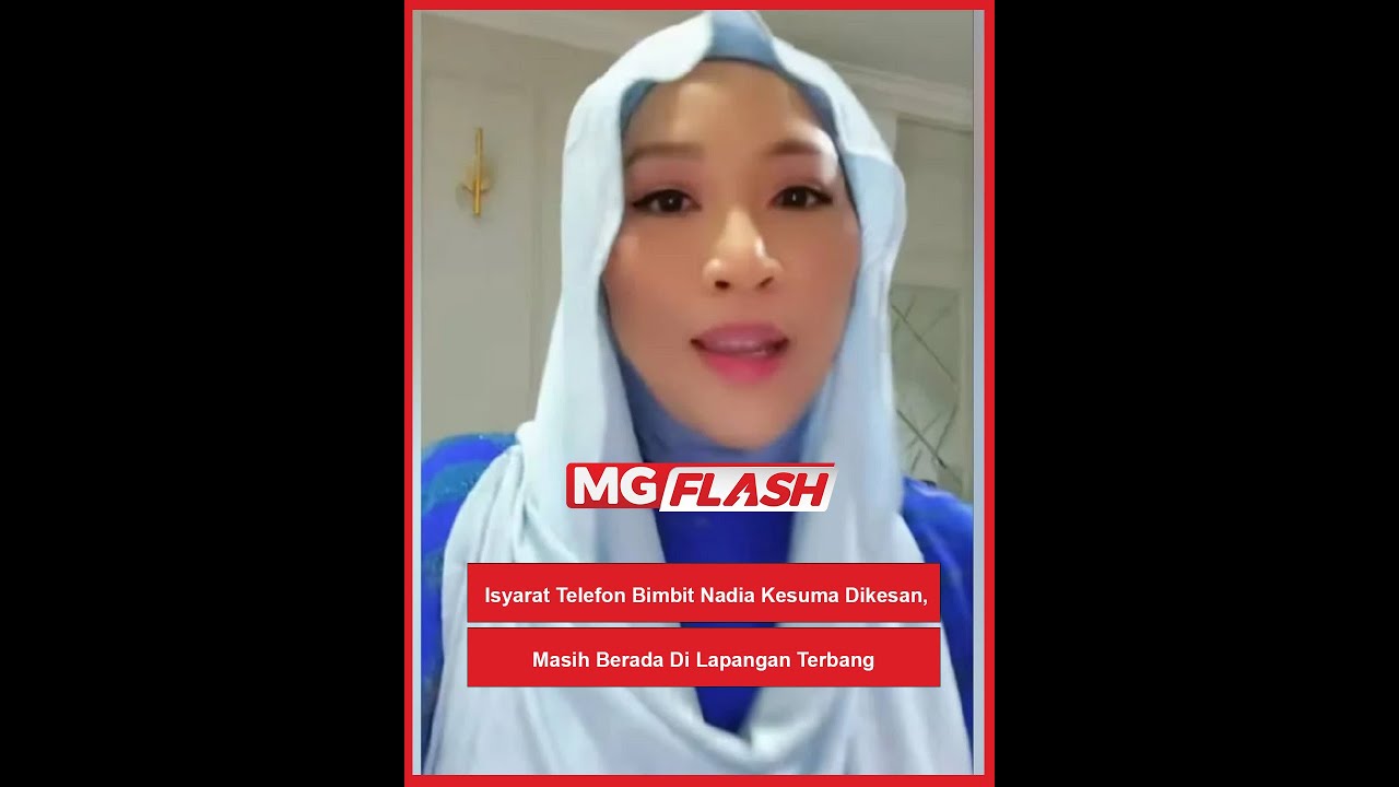 Isyarat Telefon Bimbit Nadia Kesuma Dikesan, Masih Berada Di Lapangan Terbang  #MGFlash