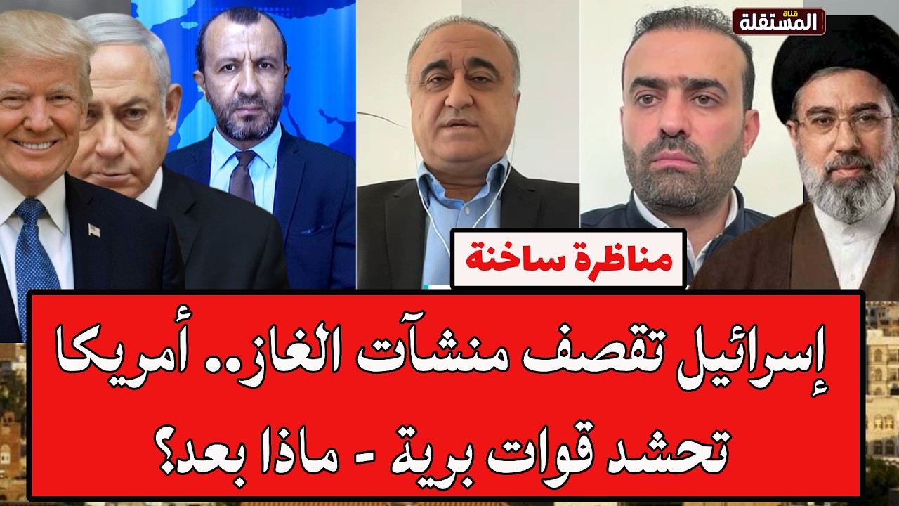 مناظرة ساخنة: إسرائيل تقصف منشآت الغاز.. أمريكا تحشد قوات برية - ماذا بعد؟