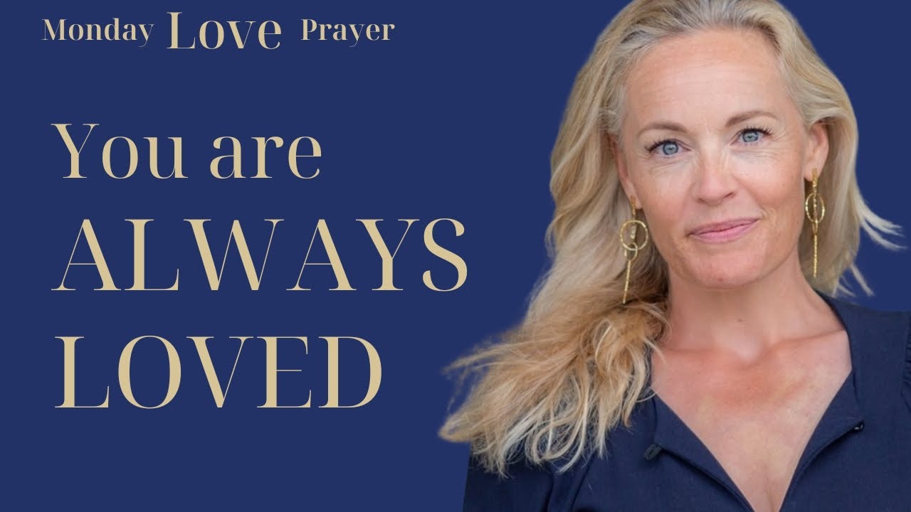 You are always loved - Monday Love Prayer