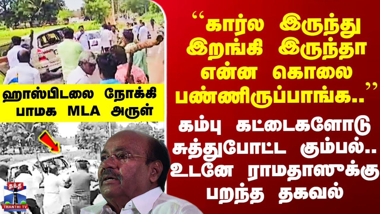 PMK Arul Car Attack ``கார்ல இருந்து இறங்கி இருந்தா என்ன கொலை பண்ணிருப்பாங்க..&rsquo;&rsquo; சுத்துபோட்ட கும்பல்