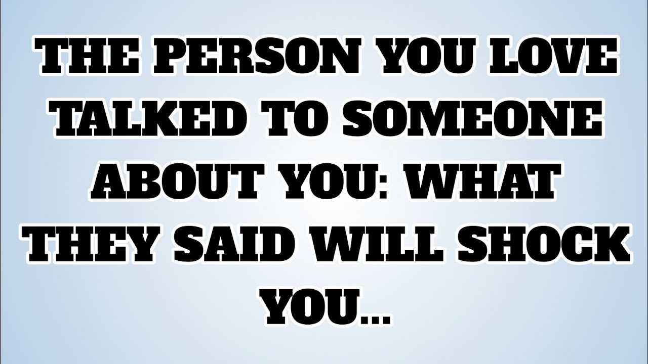 👉THE PERSON YOU LOVE TALKED TO SOMEONE ABOUT YOU: WHAT THEY SAID WILL SHOCK YOU...
