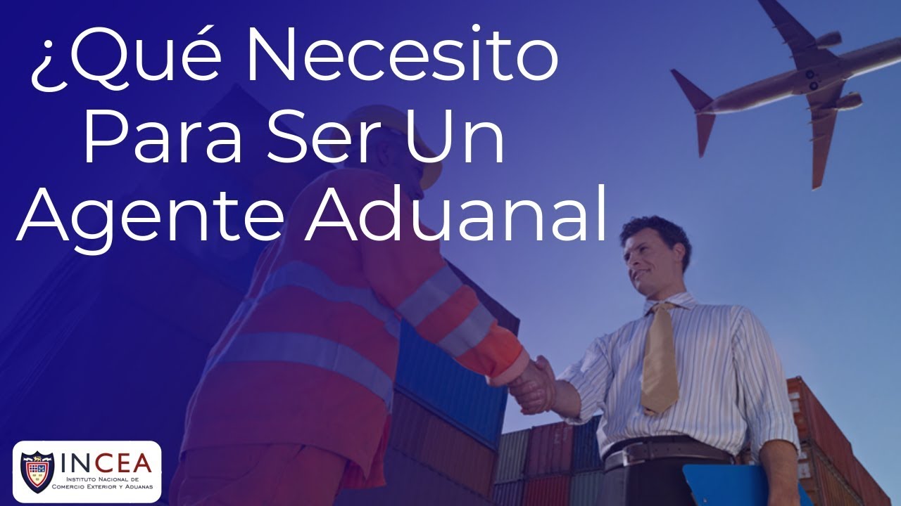 &iquest;Qu&eacute; Necesito Para Ser Un Agente Aduanal?