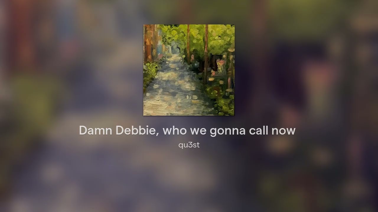 Damn Debbie, who we gonna call now