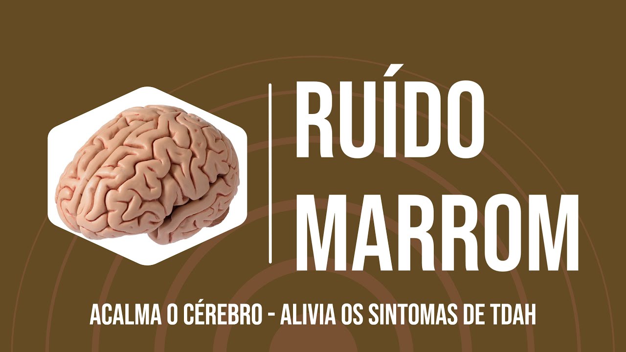 Ruído Marrom. Brown Noise. Acalma o cérebro. Alivia os sintomas de TDAH