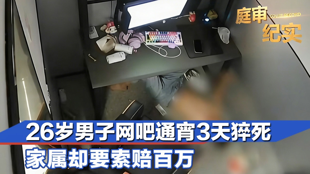 26岁男子在网吧通宵3天猝死，网吧老板4次劝阻被拒，家属却要索赔百万#庭审纪实 FULL