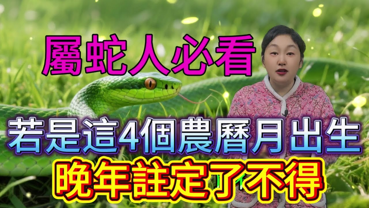 命裏有時終須有，命裏無時莫強求 屬蛇人必看！若是這4個農曆月出生，晚年可是 “了不得”！快對照看看你家有嗎？#運勢 #十二属相 #生肖 #星座 #補財庫旺財氣 #財富 #分享