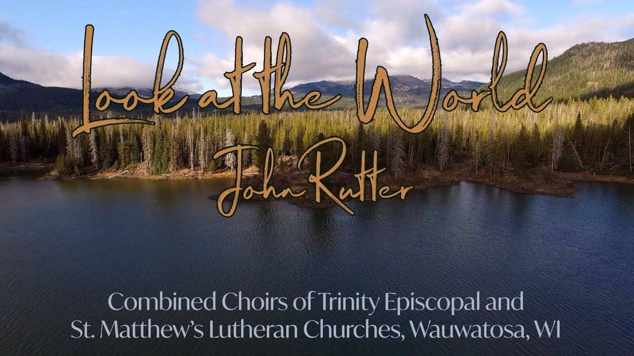 Look at the World by John Rutter, Trinity Episcopal & St. Matthew's Lutheran Church Choirs