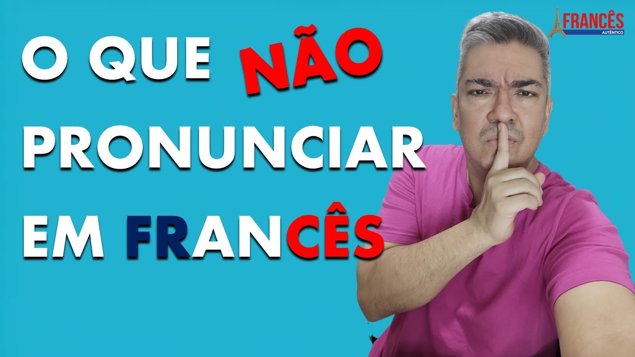 Letras Mudas - O que N&Atilde;O Pronunciar em Franc&ecirc;s (Aula de Pron&uacute;ncia)