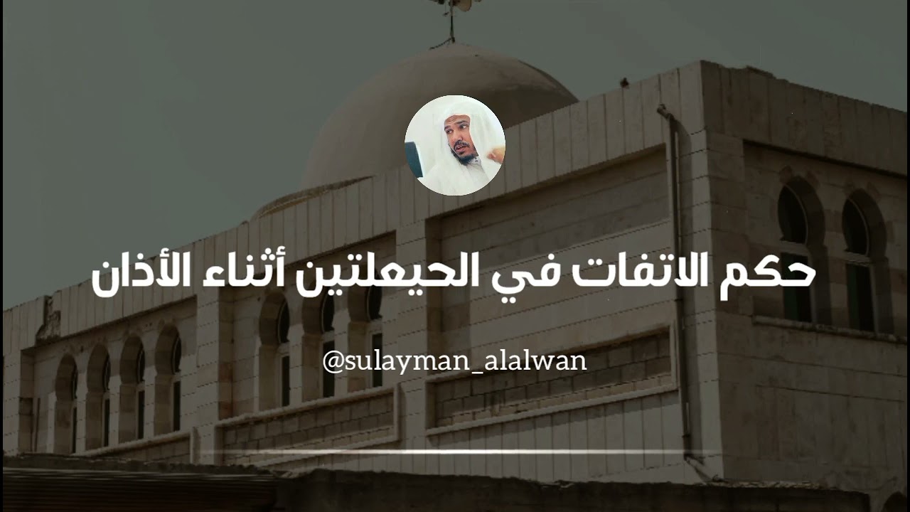 حكم الالتفات في الحيعلتين أثناء الأذان || العلامة سليمان العلوان