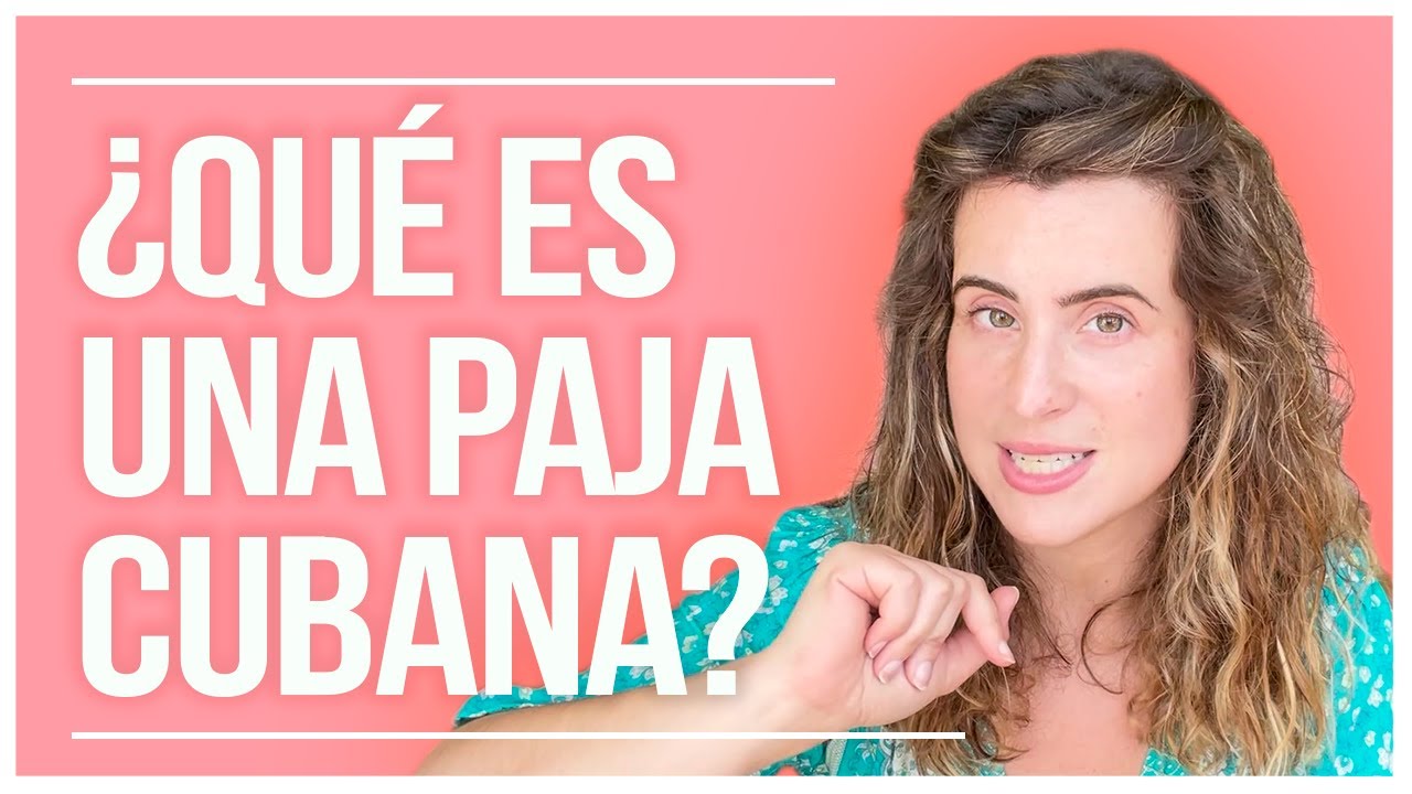 ¿Qué es hacer una PAJA CUBANA? ¿TURCA? ¿RUSA?