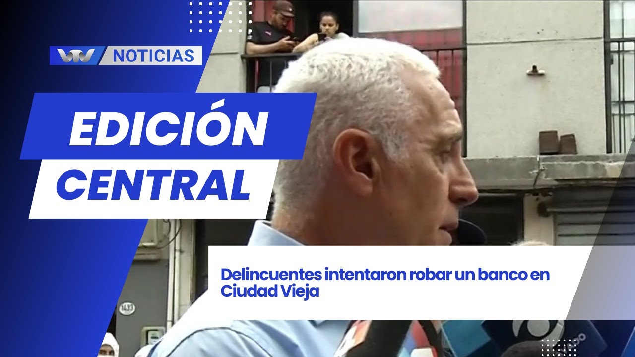 Ed. Central 03/02 | Delincuentes intentaron robar un banco en Ciudad Vieja