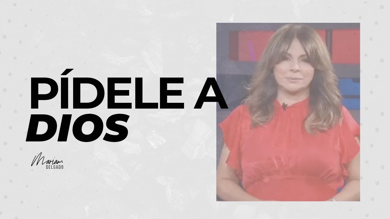 PÍDELE A DIOS | MARIAM DELGADO