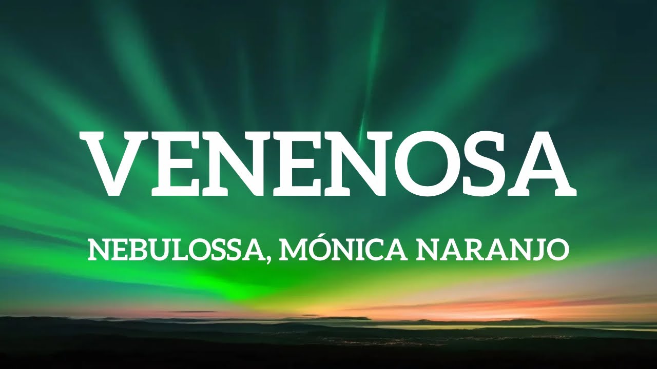 Nebulossa, M&oacute;nica Naranjo - Venenosa (Letra)
