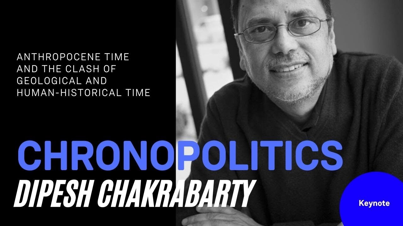 Dipesh Chakrabarty: »Anthropocene Time and the Clash of Geological and Human-Historical Time«