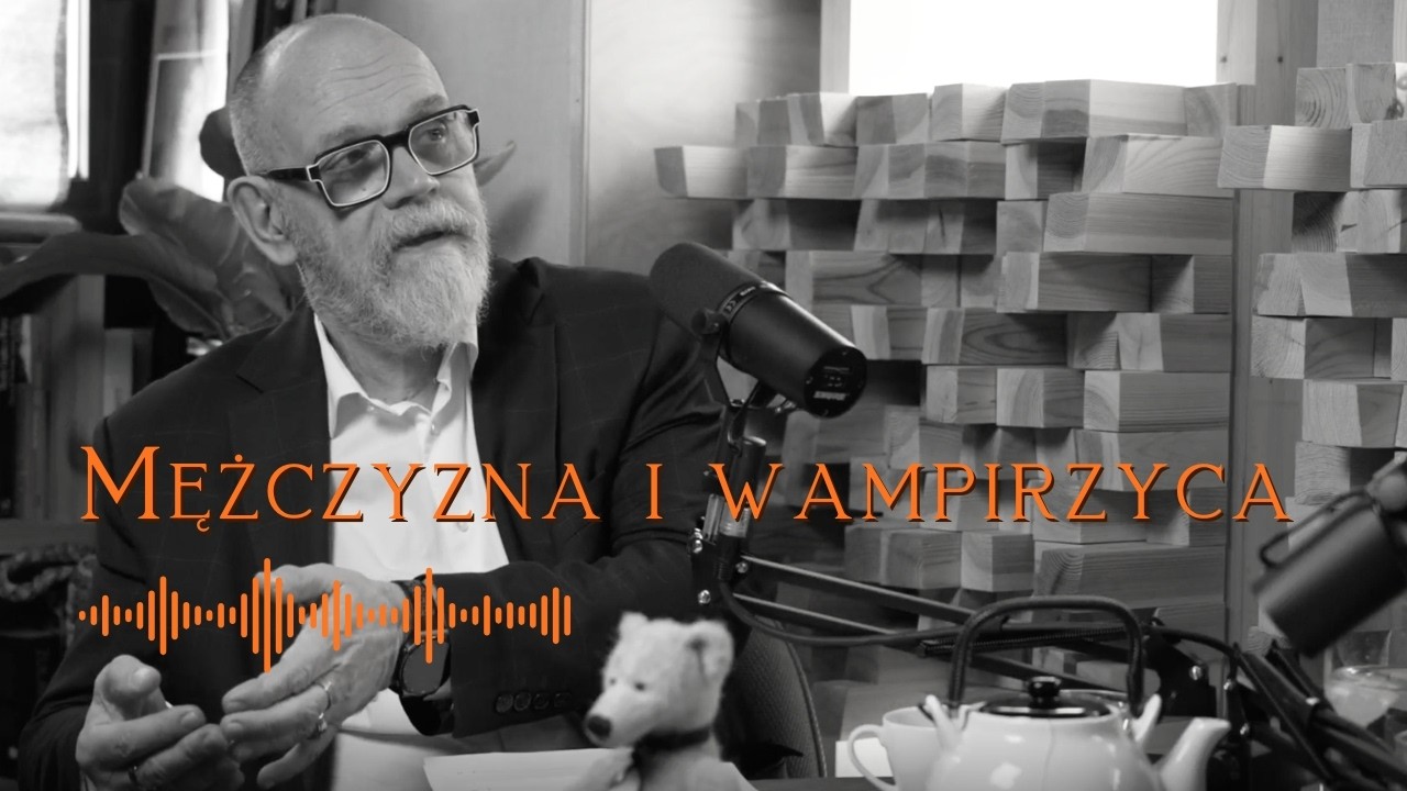 S1O7: Mężczyzna i wampirzyca – jak rozpoznać toksyczny układ? (część.2)