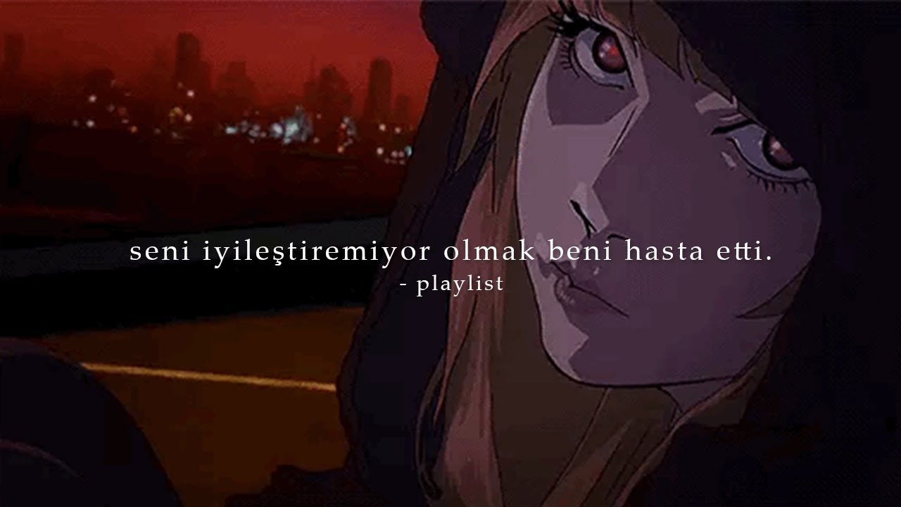 seni iyileştiremiyor olmak beni hasta etti. (playlist)