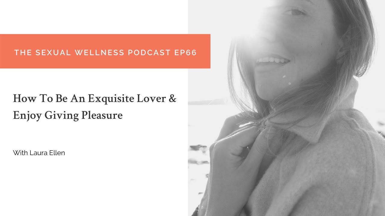 How To Be An Exquisite Lover & Enjoy Giving Pleasure | The Sexual Wellness Podcast EP66