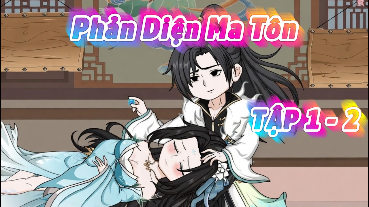 Ta Là Ma Tôn Phản Diện Tập 1-2 | Tiểu Yến Sa