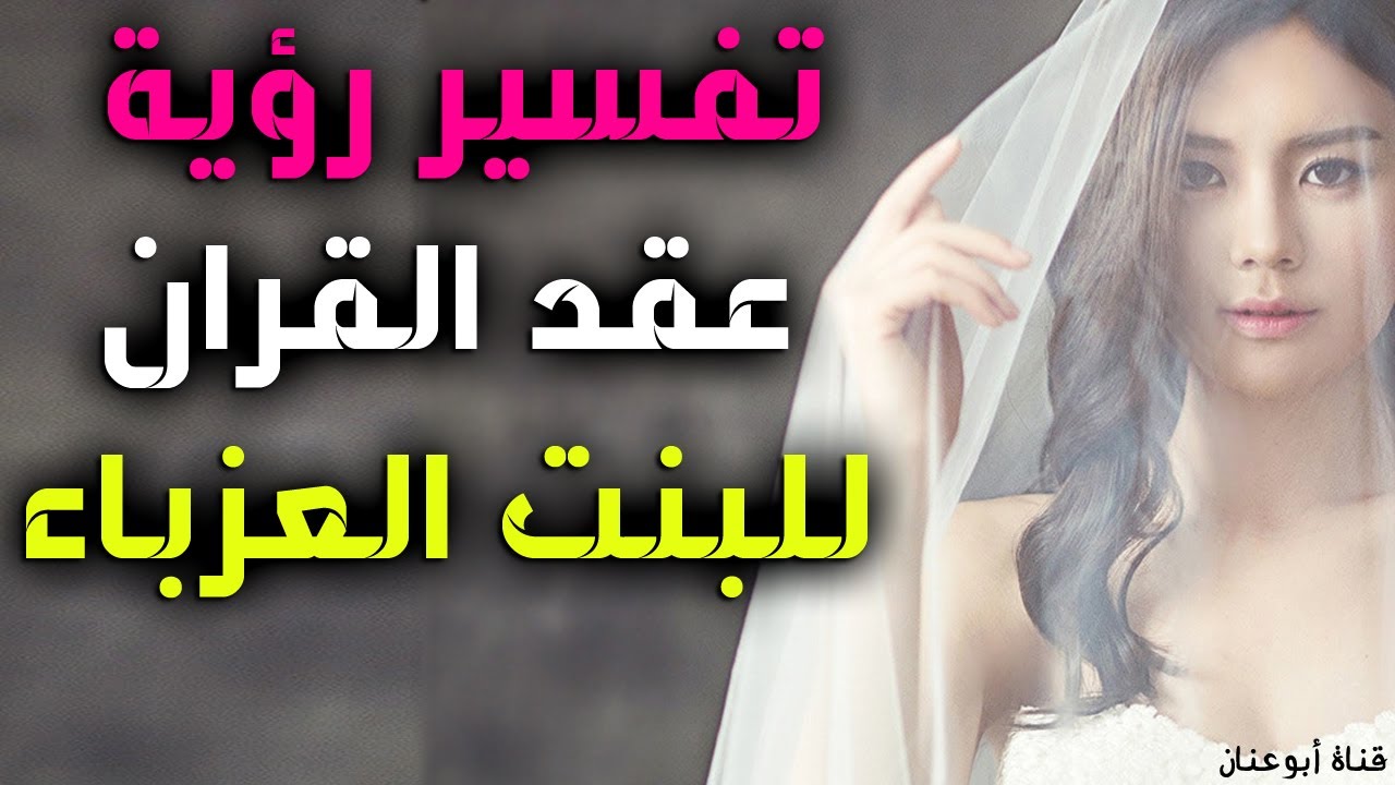 تفسير حلم كتب الكتاب للعزباء / تفسير حلم عقد قران للعزباء / تفسير حلم عقد القران للبنت العزباء