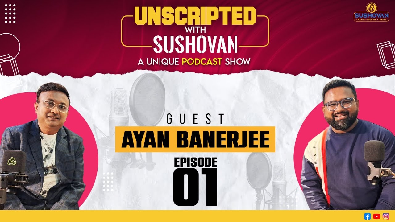 Unscripted with Sushovan | A Unique Podcast Show | Ep 1 | Ayan Banerjee | Sushovan Sarkar