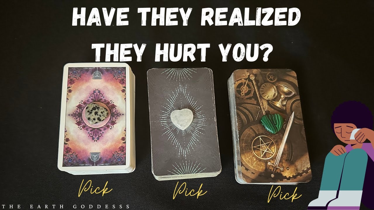 Have They Realized They Hurt You? Pick A Card
