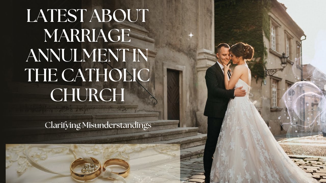 Latest about Marriage Annulment in the Catholic Church: Clarifying Misunderstandings