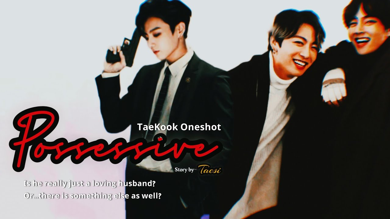 POSSESSIVE || TaeKook Oneshot || GreePleHope♡