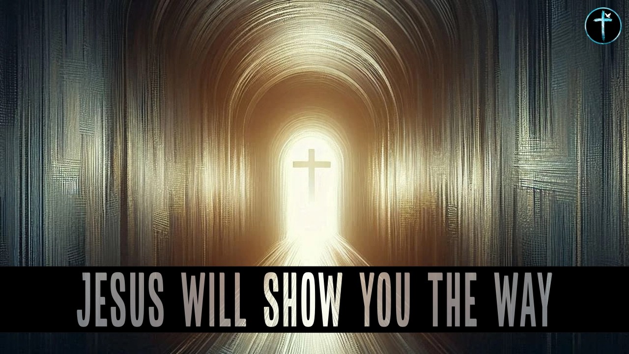 Jesus Will Show You The Way - Praise & Worship Song