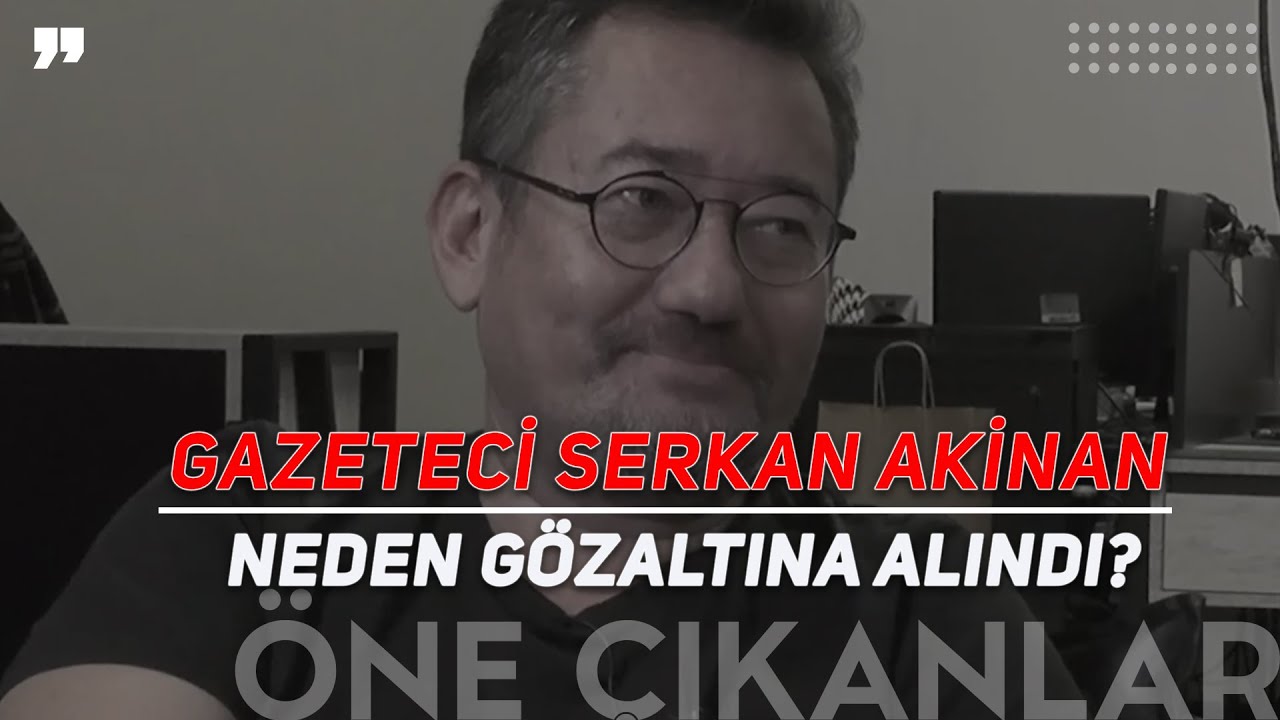 GAZETECİ SERDAR AKİNAN NEDEN G&Ouml;ZALTINA ALINDI?