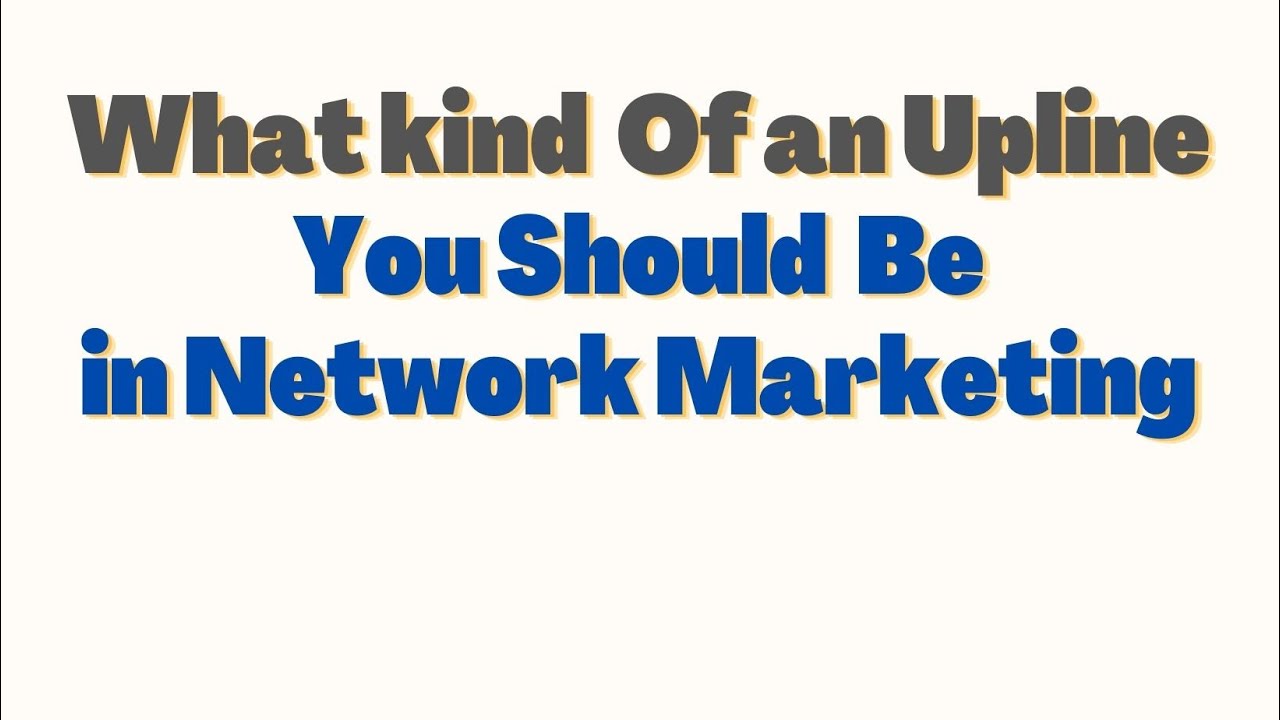 What kind  Of an Upline You Should Be in Network Marketing