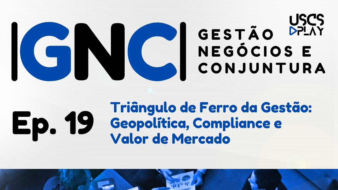 Triângulo de Ferro da Gestão: Geopolítica, Compliance e Valor de Mercado - Programa GNC 19