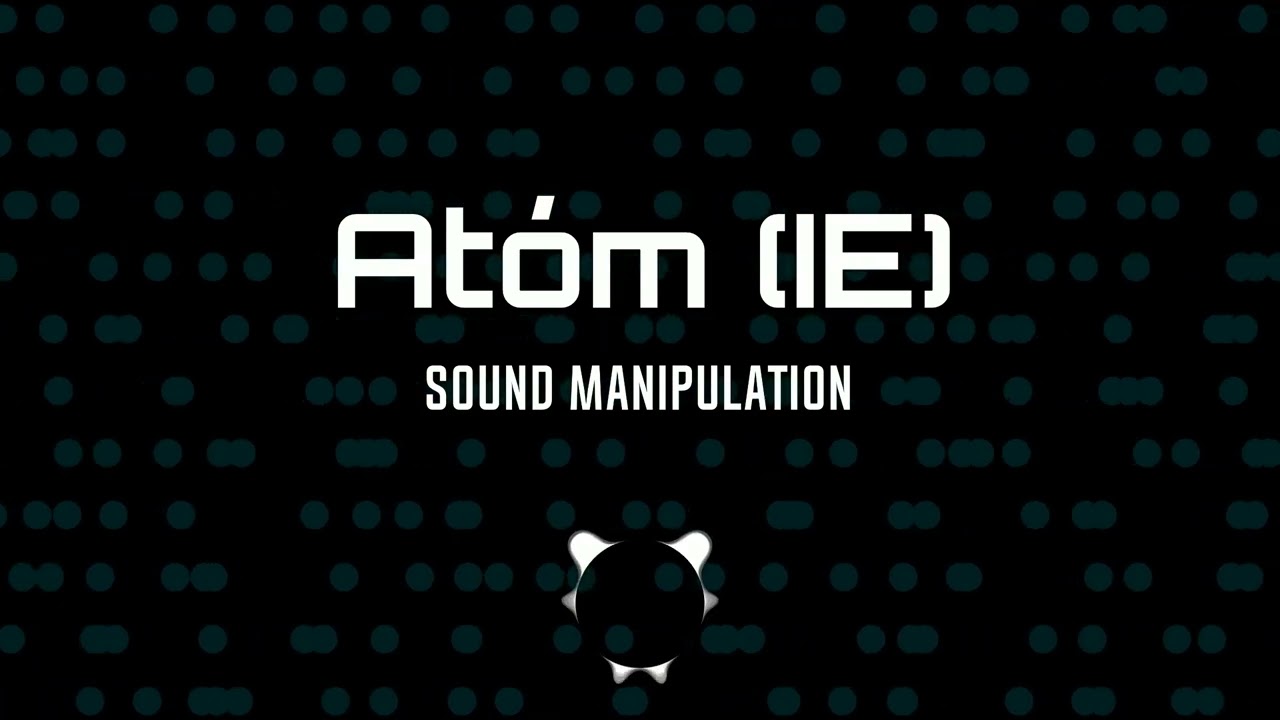At&oacute;m (IE) - Sound Manipulation