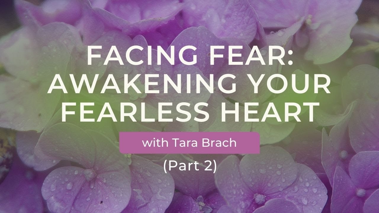 Awakening Your Fearless Heart: Tara Brach on Facing Fear (Part 2)