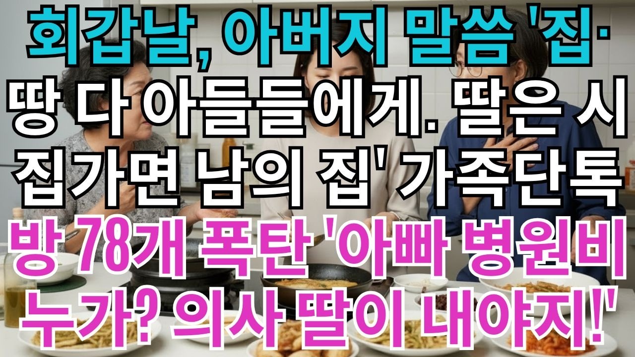 회갑잔치날,아버지께서 말씀하셨다.'집과 땅은 다 아들들에게 준다'나는 웃으며 조용히 서울로 돌아갔다.다음날 온 가족 단톡방 메시지 78개.'아빠 병원비 누가 내? 니가 의사잖아!'