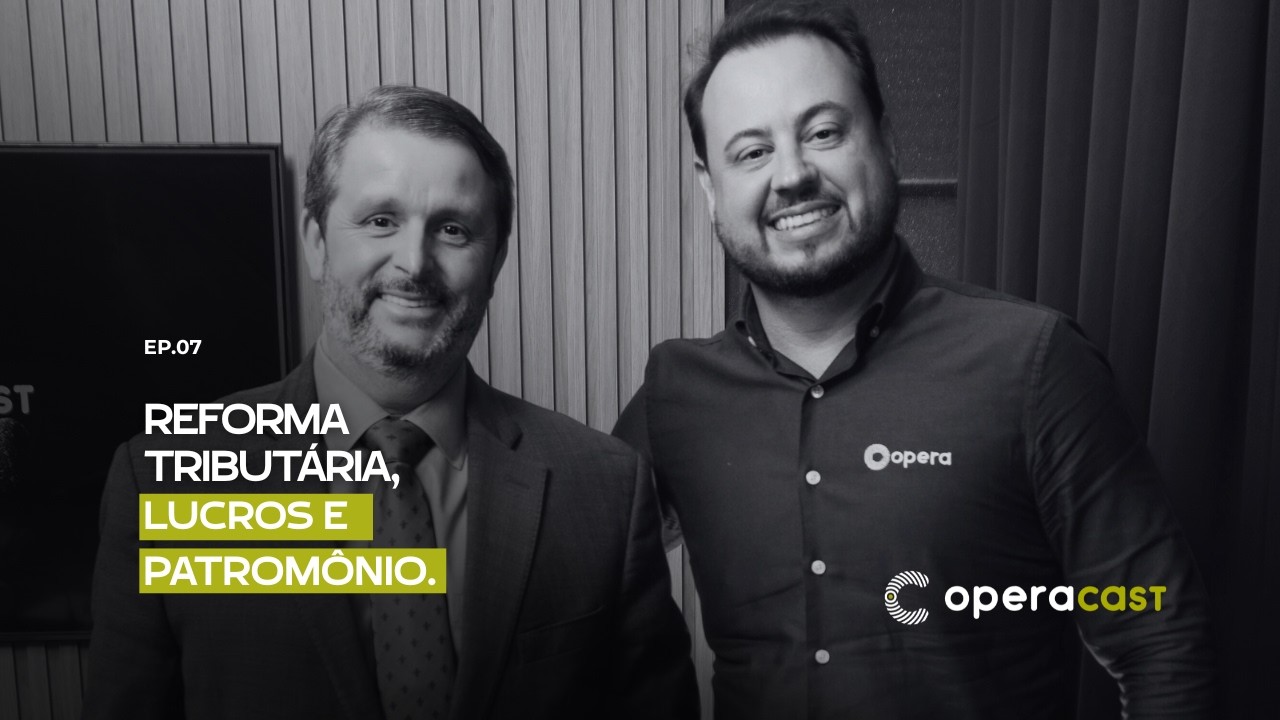 Reforma Tributária, Lucros e Patrimônio: decisões que empresários precisam rever | OperaCast #7