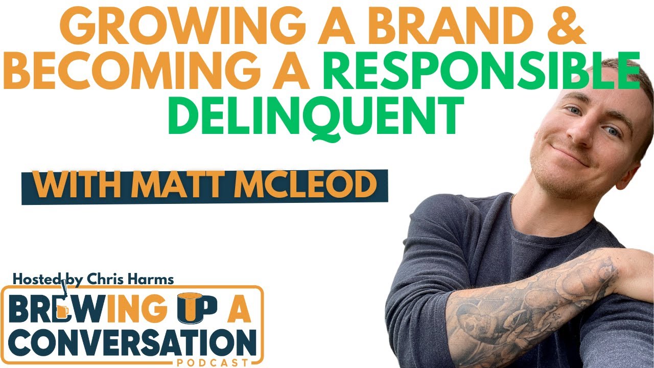 Ep. 11 MATT MCLEOD | Growing a brand & becoming a Responsible Delinquent - Brewing Up A Conversation