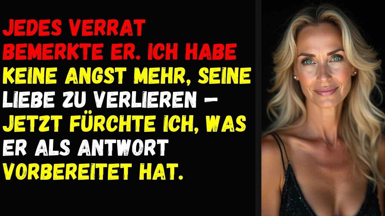Jedes Verrat bemerkte er. Ich habe keine Angst mehr, seine Liebe zu verlieren — jetzt fürchte ich