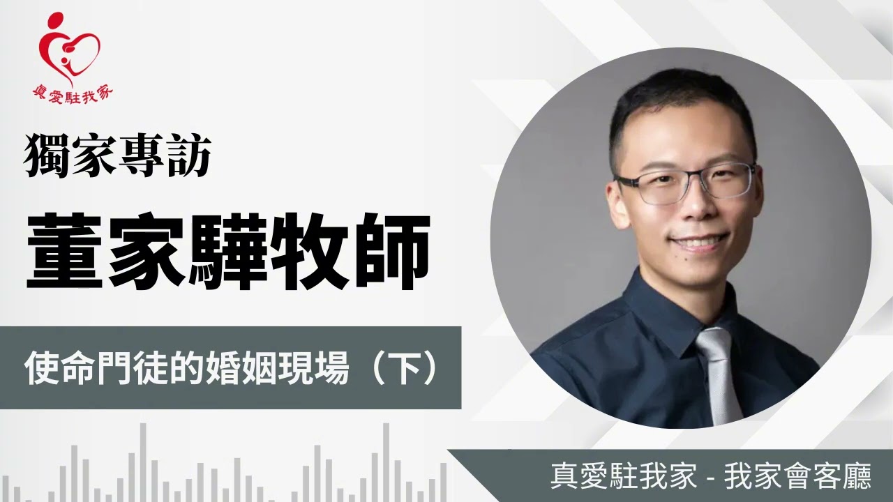 【我家會客廳】- 使命門徒的婚姻現場---獨家專訪董家驊牧師的婚姻家庭故事（下）