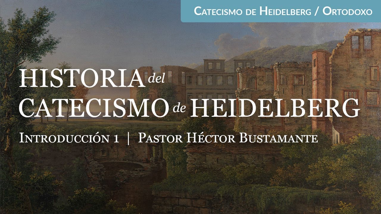Introducción: Historia del Catecismo de Heidelberg - Pastor Héctor Bustamante