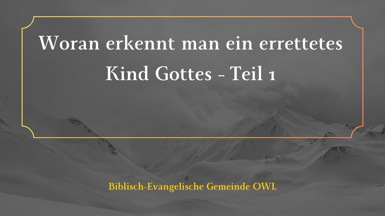 Woran erkennt man ein errettetes Kind Gottes - Teil 1