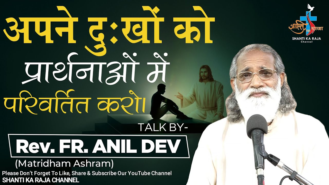 अपने दुःखों को प्रार्थनाओं में परिवर्तित करो l Talk l Rev. Fr. Anil Dev l Shanti Ka Raja Channel