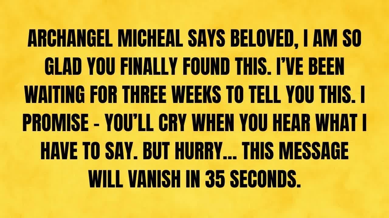 🔴 AFTER THREE WEEKS OF SILENCE, ARCHANGEL MICHAEL SAYS： “I’M GLAD YOU FINALLY FOUND THIS