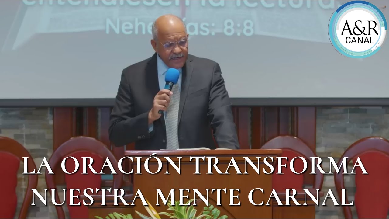 LA ORACIÓN TRANSFORMA NUESTRA MENTE CARNAL - PASTOR ANDRÉS PORTES, A&R Canal